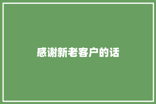 感谢新老客户的话