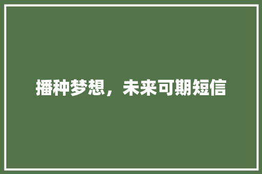 播种梦想，未来可期短信