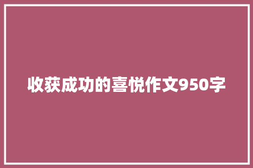 收获成功的喜悦作文950字