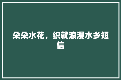 朵朵水花，织就浪漫水乡短信
