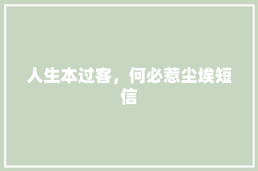 人生本过客，何必惹尘埃短信