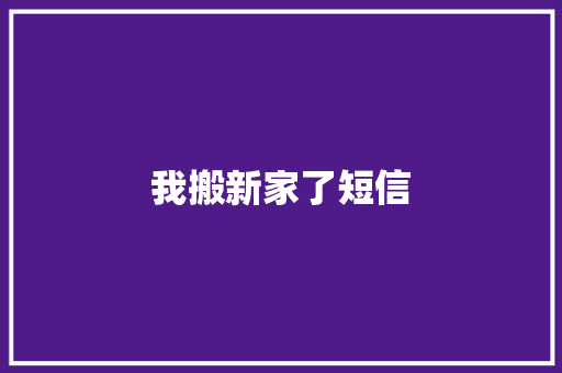 我搬新家了短信 知识百科