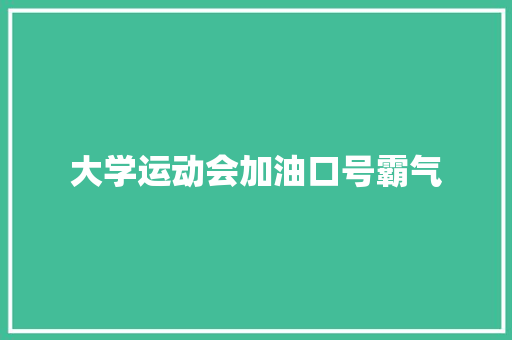 大学运动会加油口号霸气  第1张 大学运动会加油口号霸气 知识百科