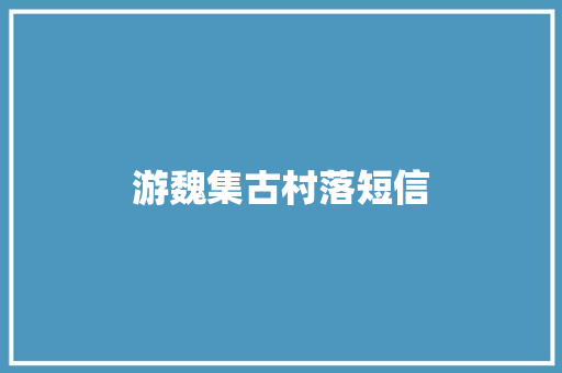 游魏集古村落短信