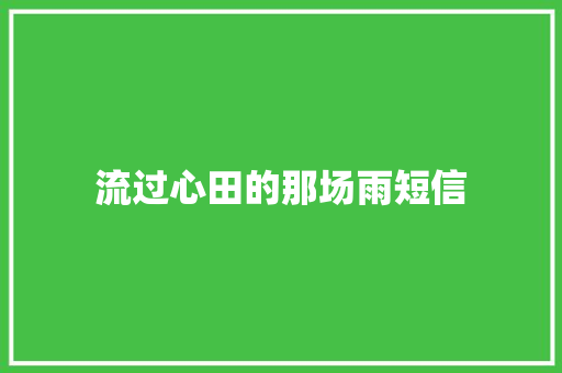 流过心田的那场雨短信
