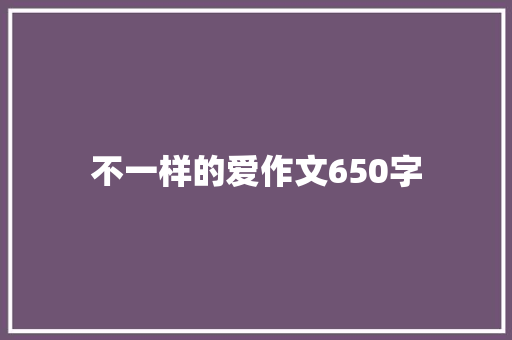 不一样的爱作文650字