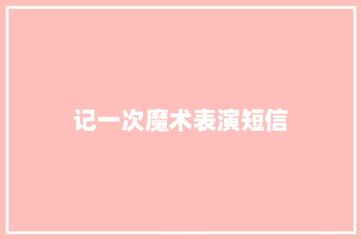 记一次魔术表演短信