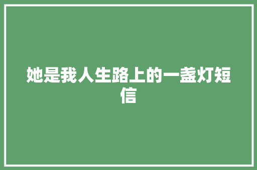 她是我人生路上的一盏灯短信
