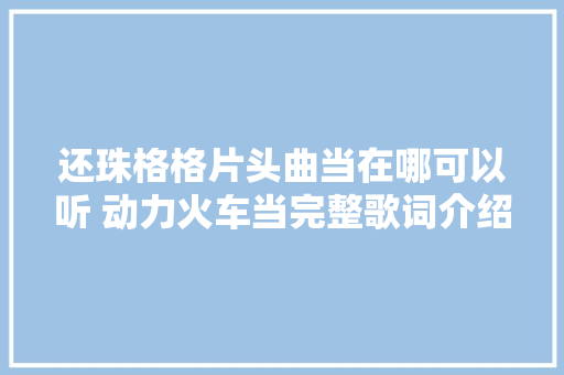 还珠格格片头曲当在哪可以听 动力火车当完整歌词介绍 休闲娱乐