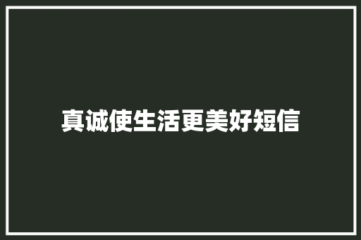 真诚使生活更美好短信