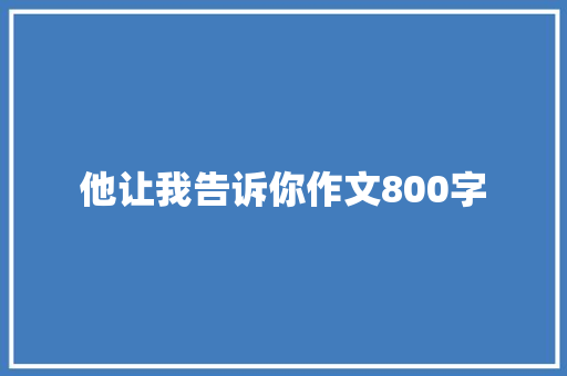 他让我告诉你作文800字