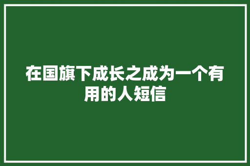 在国旗下成长之成为一个有用的人短信