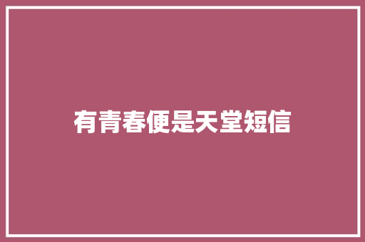 有青春便是天堂短信 知识百科