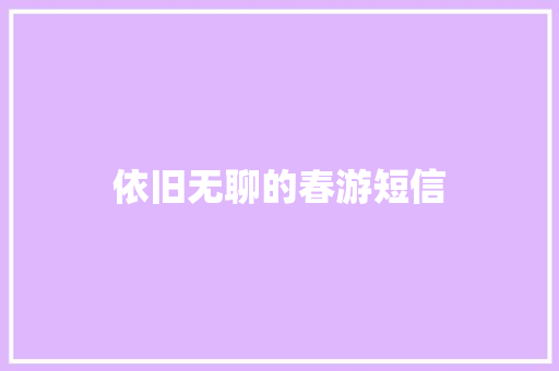 依旧无聊的春游短信 知识百科
