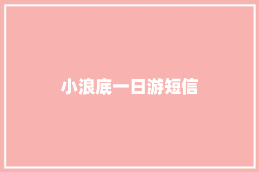 小浪底一日游短信