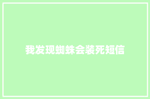 我发现蜘蛛会装死短信