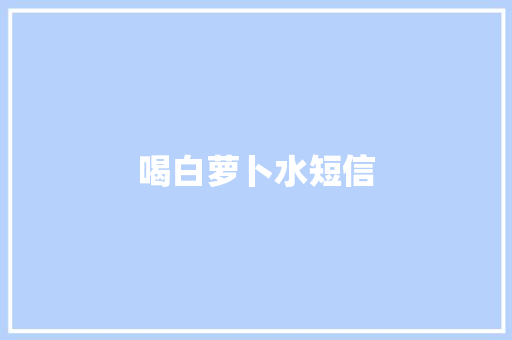 喝白萝卜水短信 知识百科