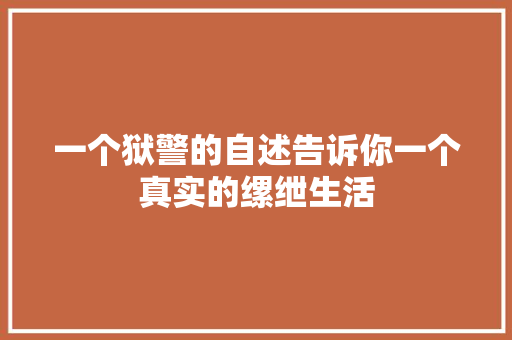 一个狱警的自述告诉你一个真实的缧绁生活