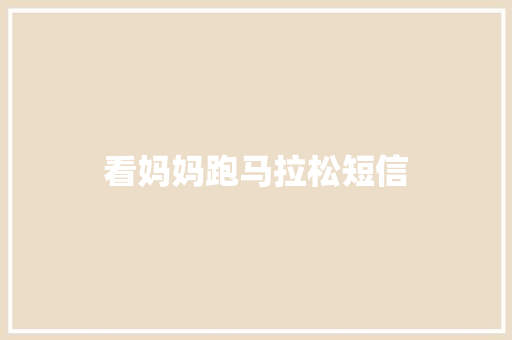 看妈妈跑马拉松短信