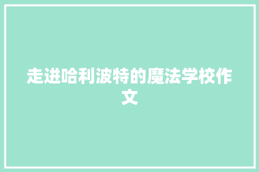 走进哈利波特的魔法学校作文