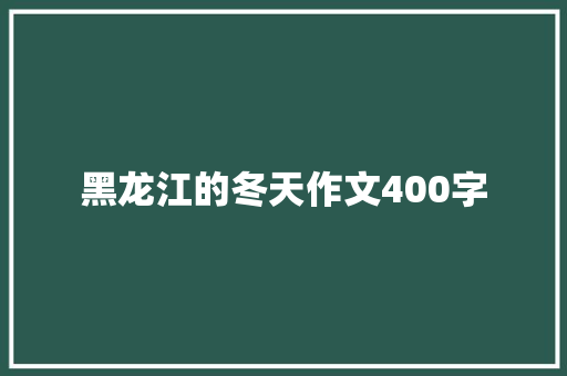 黑龙江的冬天作文400字