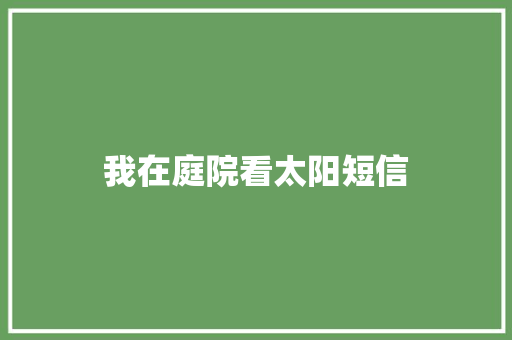 我在庭院看太阳短信