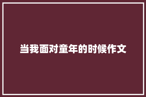 当我面对童年的时候作文