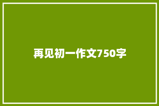 再见初一作文750字