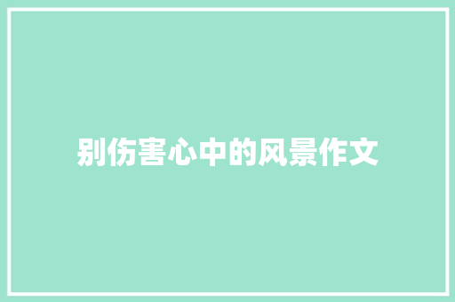 别伤害心中的风景作文