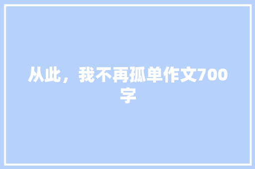 从此，我不再孤单作文700字