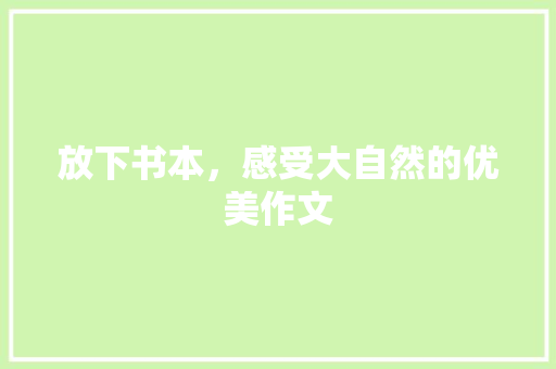 放下书本，感受大自然的优美作文