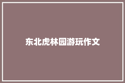 东北虎林园游玩作文
