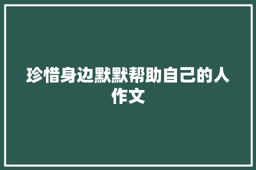 珍惜身边默默帮助自己的人作文