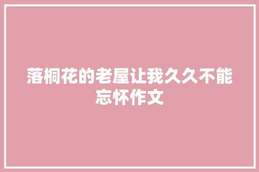 落桐花的老屋让我久久不能忘怀作文