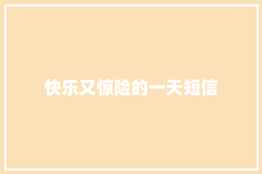快乐又惊险的一天短信