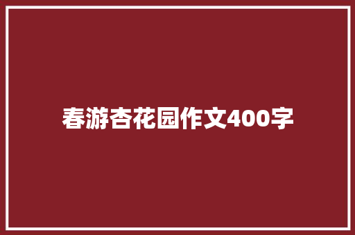 春游杏花园作文400字
