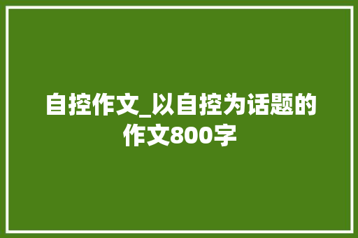 自控作文_以自控为话题的作文800字