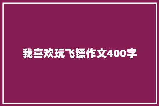 我喜欢玩飞镖作文400字