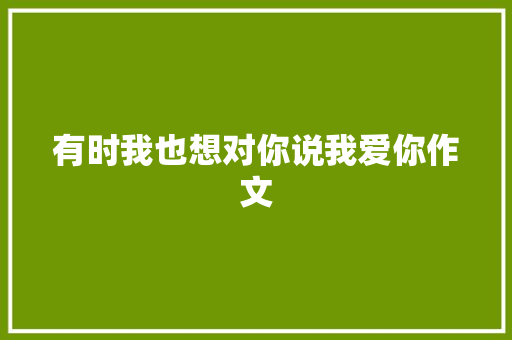 有时我也想对你说我爱你作文
