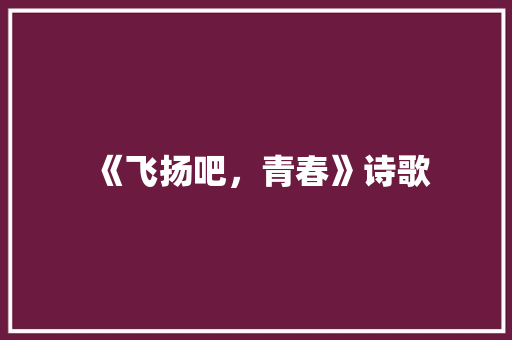 《飞扬吧，青春》诗歌