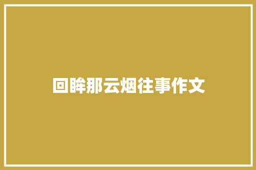 回眸那云烟往事作文
