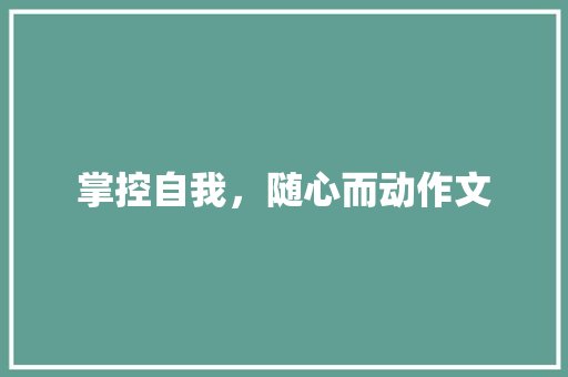 掌控自我，随心而动作文