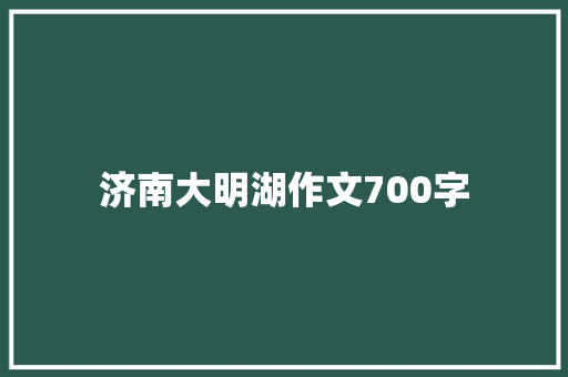 济南大明湖作文700字