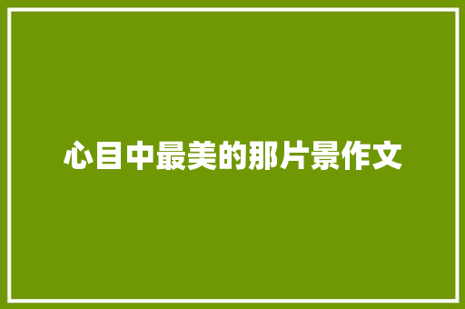 心目中最美的那片景作文