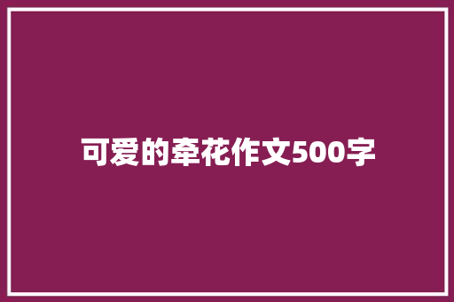 可爱的牵花作文500字