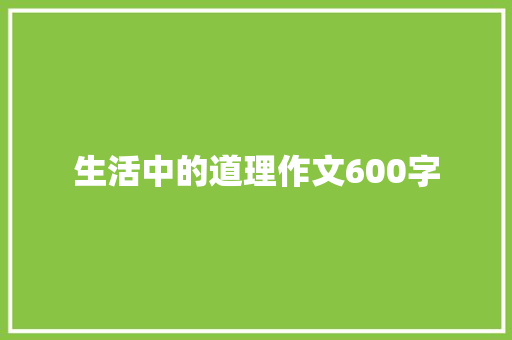生活中的道理作文600字