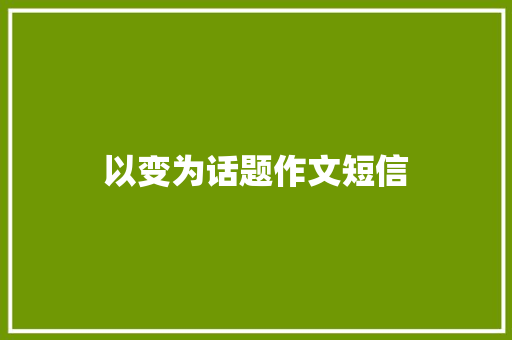 以变为话题作文短信