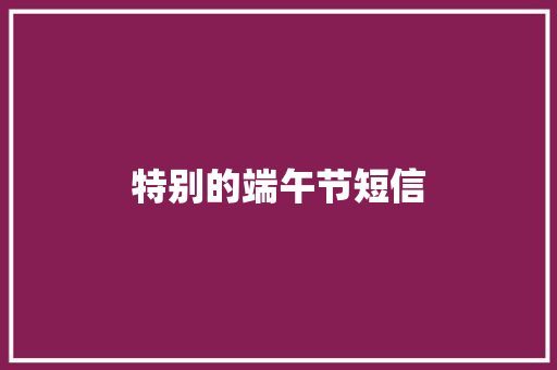 特别的端午节短信