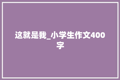 这就是我_小学生作文400字