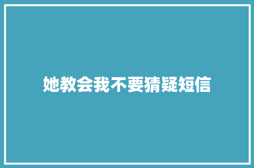 她教会我不要猜疑短信